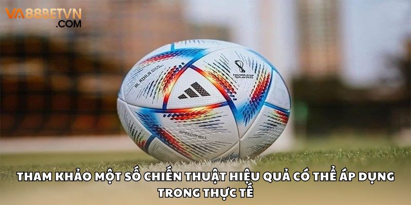 Tham khảo một số chiến thuật hiệu quả có thể áp dụng trong thực tế