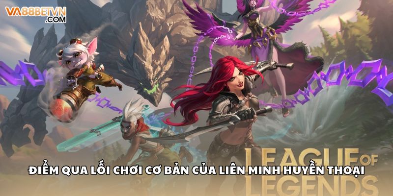 Điểm qua lối chơi cơ bản của Liên Minh Huyền Thoại